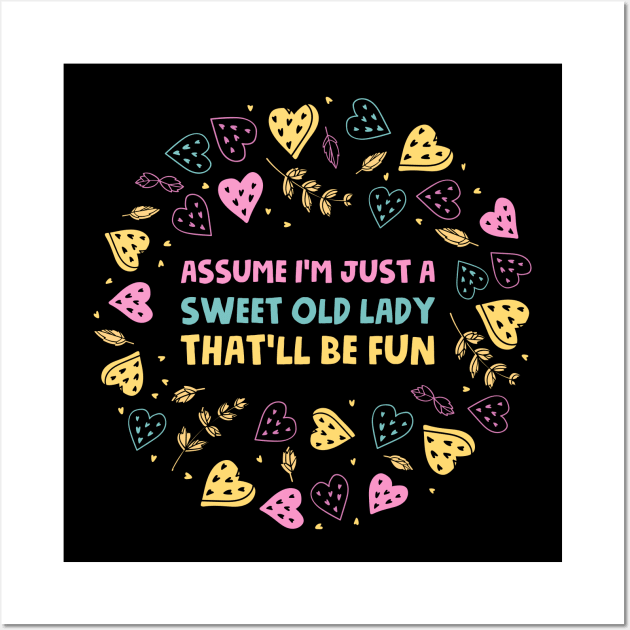 Assume I'm Just A Sweet Old Lady That'll Be Fun Wall Art by Noor_Aldeen